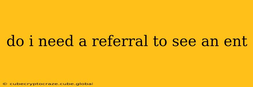 do i need a referral to see an ent