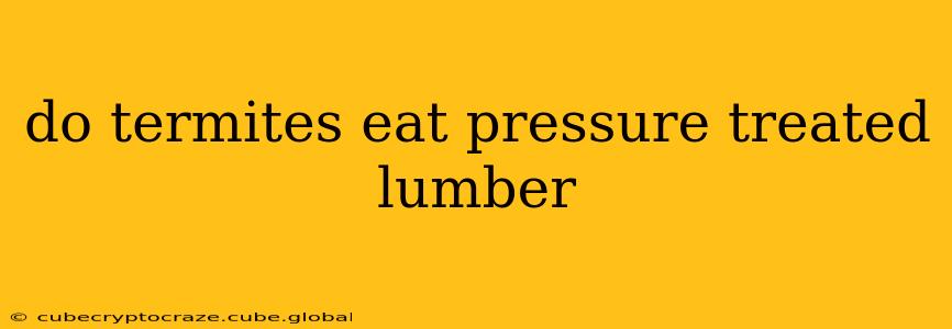do termites eat pressure treated lumber