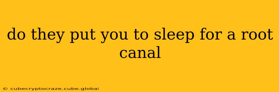 do they put you to sleep for a root canal