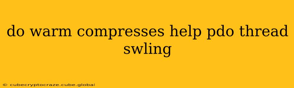 do warm compresses help pdo thread swling