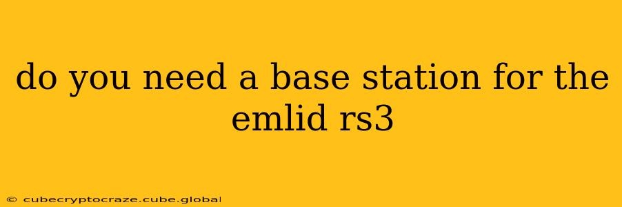 do you need a base station for the emlid rs3