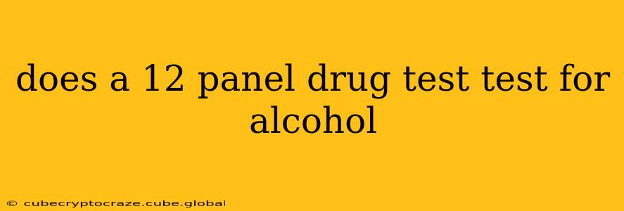 does a 12 panel drug test test for alcohol