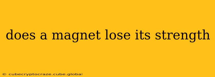 does a magnet lose its strength