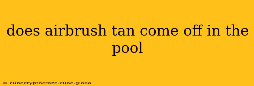 does airbrush tan come off in the pool