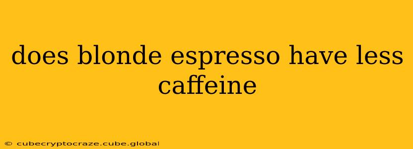 does blonde espresso have less caffeine