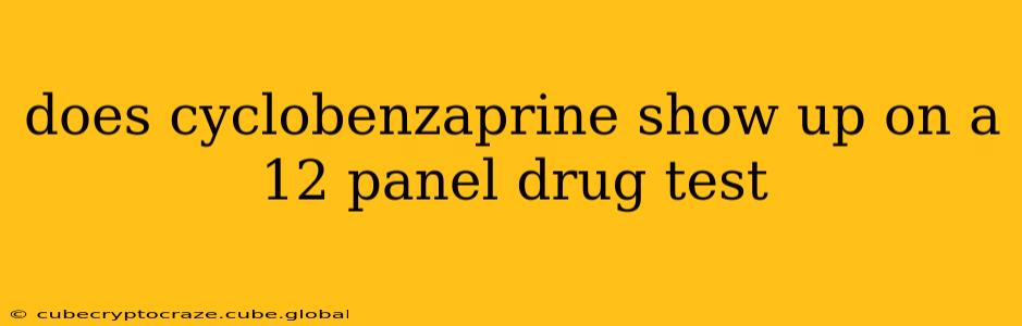 does cyclobenzaprine show up on a 12 panel drug test