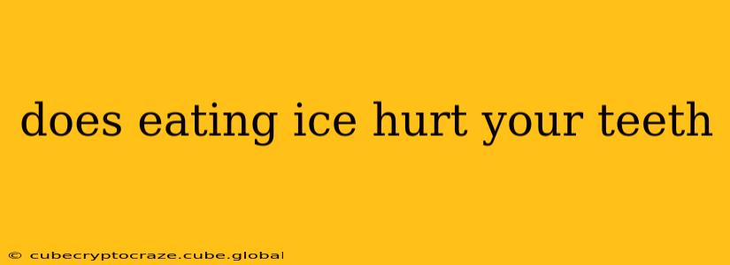 does eating ice hurt your teeth