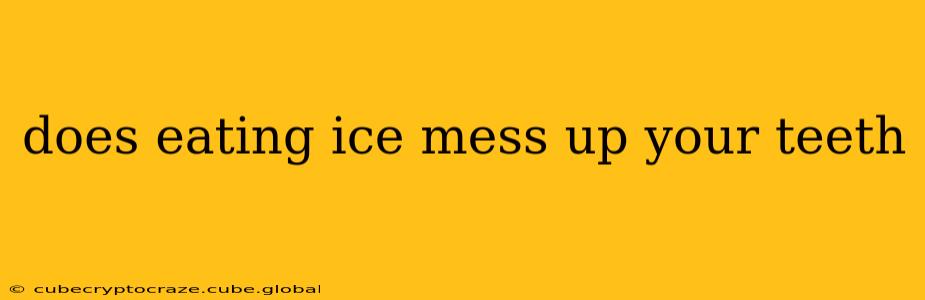 does eating ice mess up your teeth
