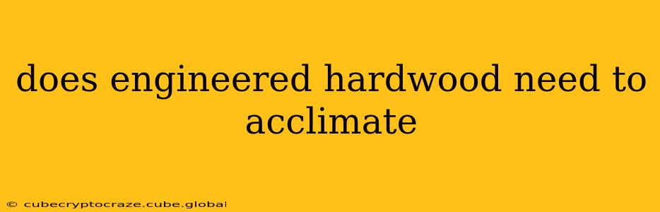 does engineered hardwood need to acclimate