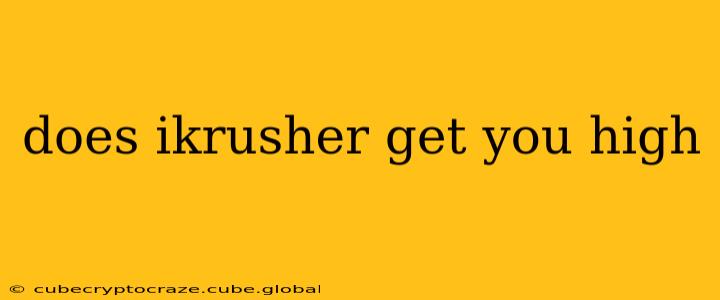 does ikrusher get you high