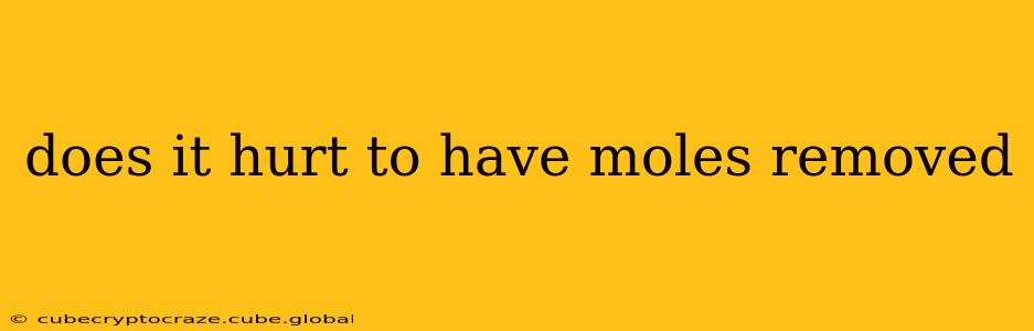 does it hurt to have moles removed