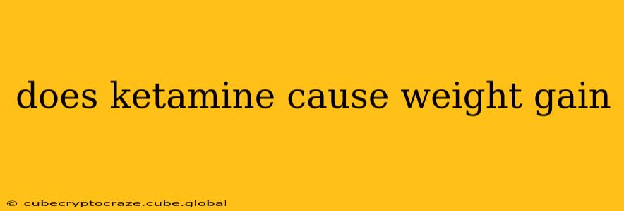 does ketamine cause weight gain