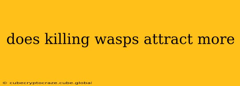 does killing wasps attract more
