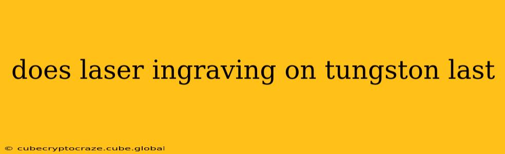 does laser ingraving on tungston last