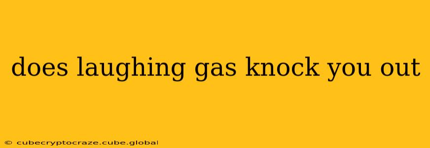 does laughing gas knock you out