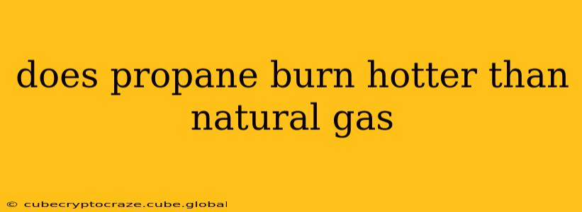 does propane burn hotter than natural gas