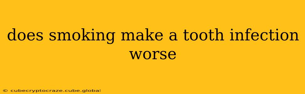 does smoking make a tooth infection worse