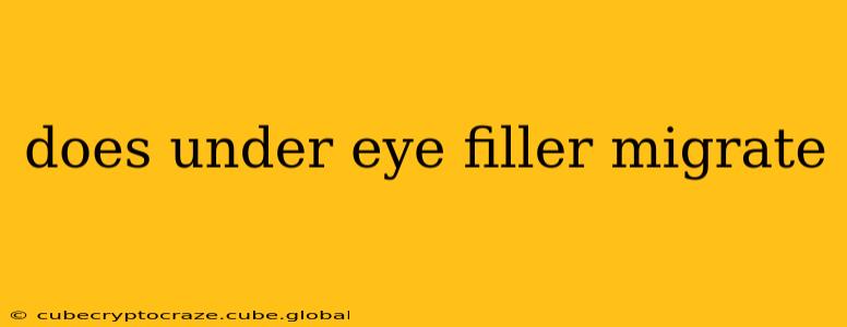 does under eye filler migrate