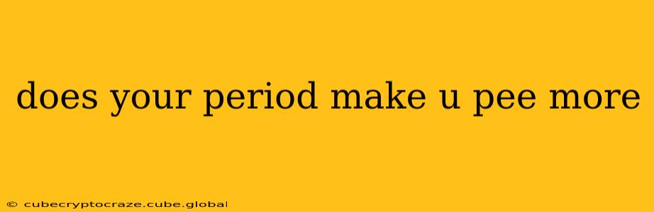 does your period make u pee more