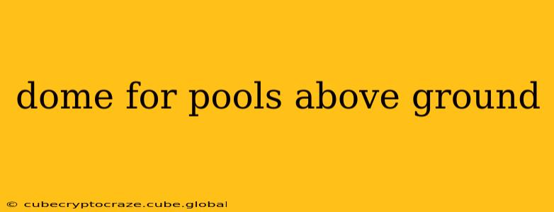 dome for pools above ground