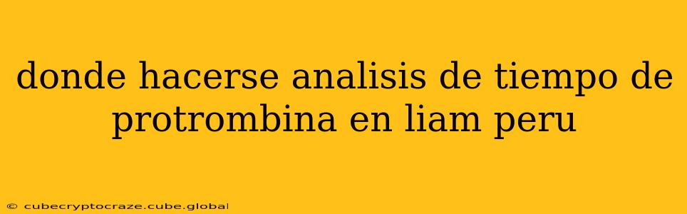 donde hacerse analisis de tiempo de protrombina en liam peru