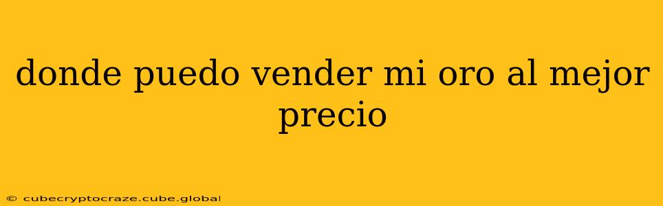 donde puedo vender mi oro al mejor precio