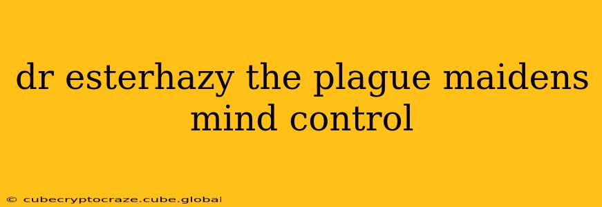 dr esterhazy the plague maidens mind control