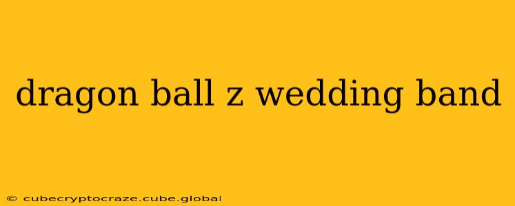 dragon ball z wedding band