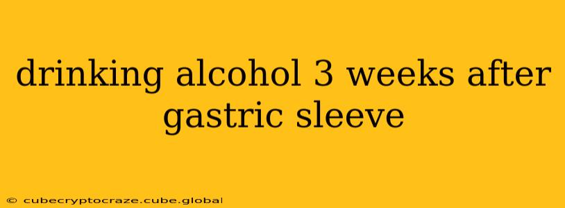 drinking alcohol 3 weeks after gastric sleeve