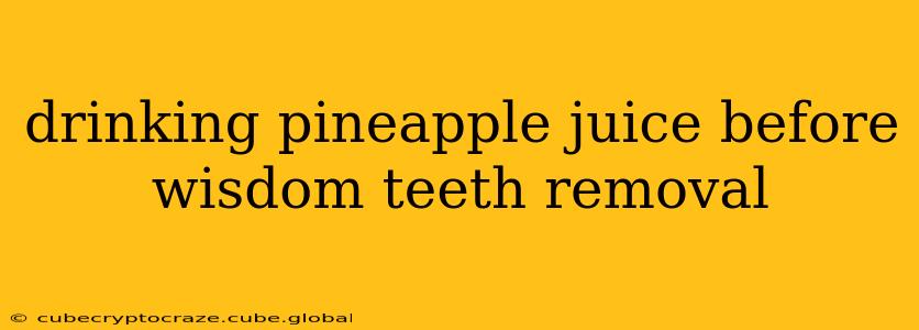 drinking pineapple juice before wisdom teeth removal