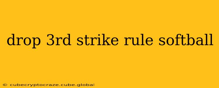 drop 3rd strike rule softball
