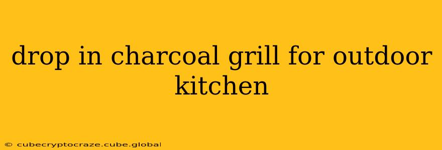 drop in charcoal grill for outdoor kitchen