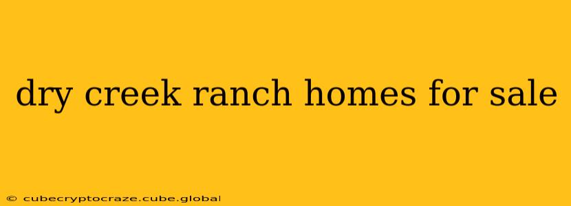 dry creek ranch homes for sale