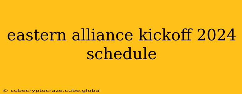 eastern alliance kickoff 2024 schedule