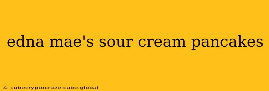 edna mae's sour cream pancakes