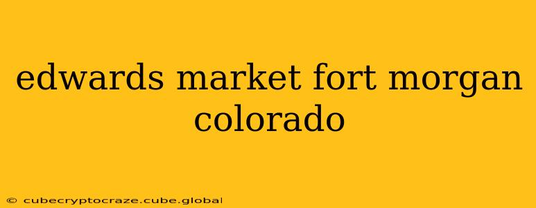 edwards market fort morgan colorado