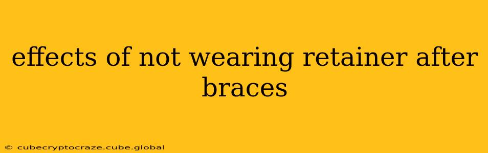 effects of not wearing retainer after braces