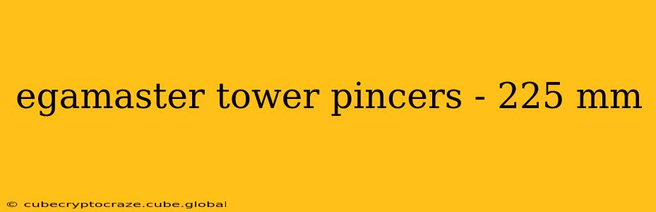 egamaster tower pincers - 225 mm