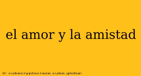 el amor y la amistad