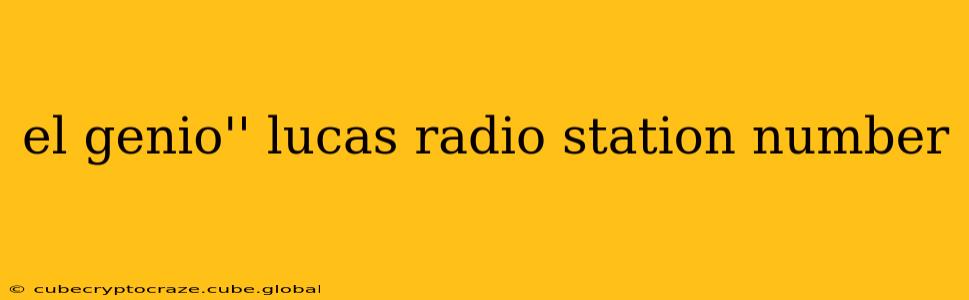 el genio'' lucas radio station number