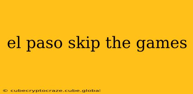 el paso skip the games