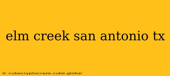 elm creek san antonio tx