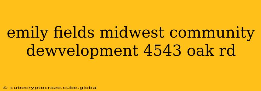 emily fields midwest community dewvelopment 4543 oak rd