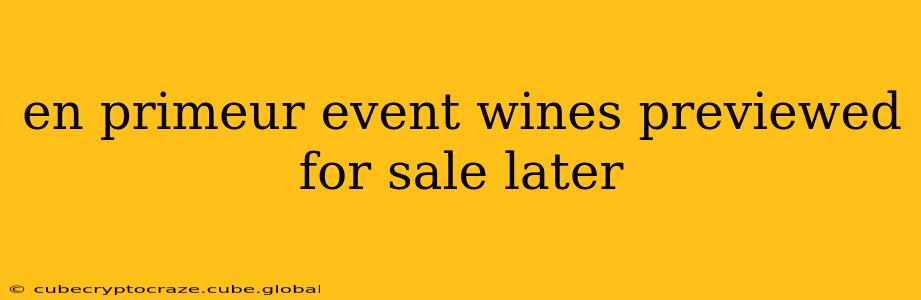 en primeur event wines previewed for sale later