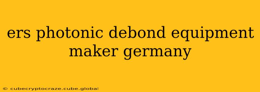 ers photonic debond equipment maker germany