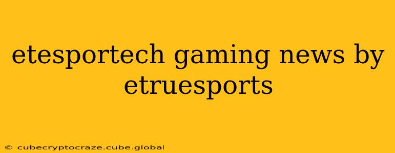 etesportech gaming news by etruesports