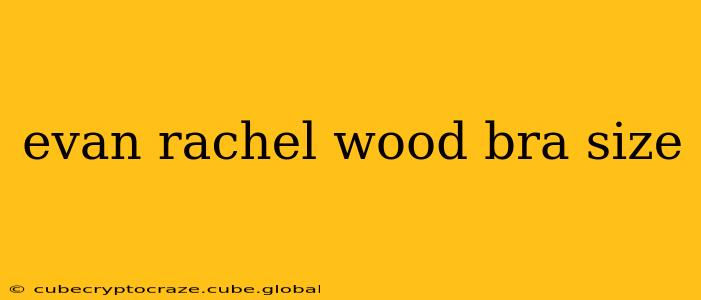 evan rachel wood bra size evan rachel wood bra size