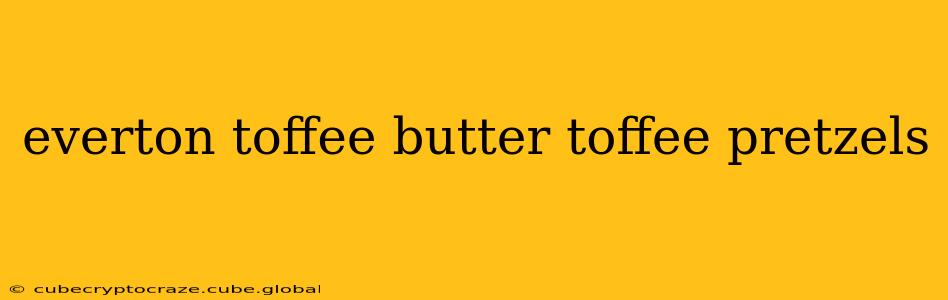 everton toffee butter toffee pretzels