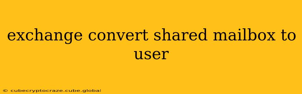exchange convert shared mailbox to user