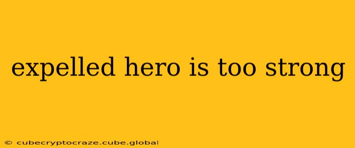 expelled hero is too strong
